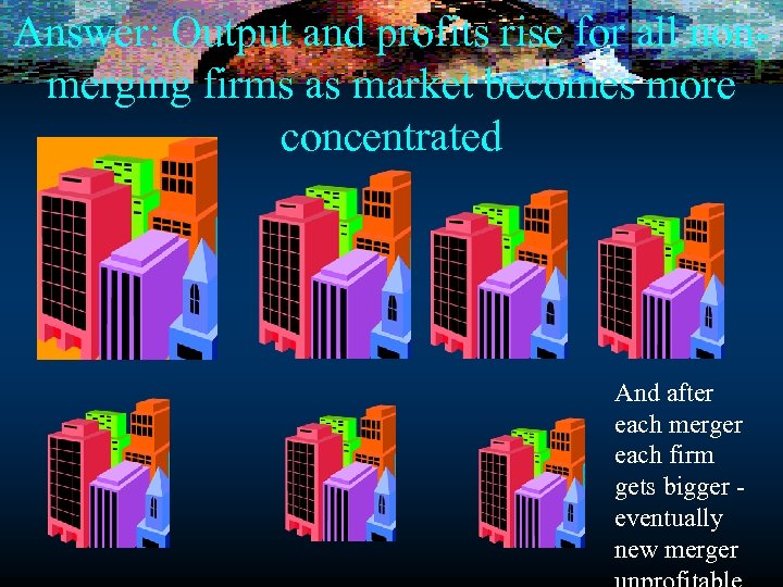 Answer: Output and profits rise for all nonmerging firms as market becomes more concentrated