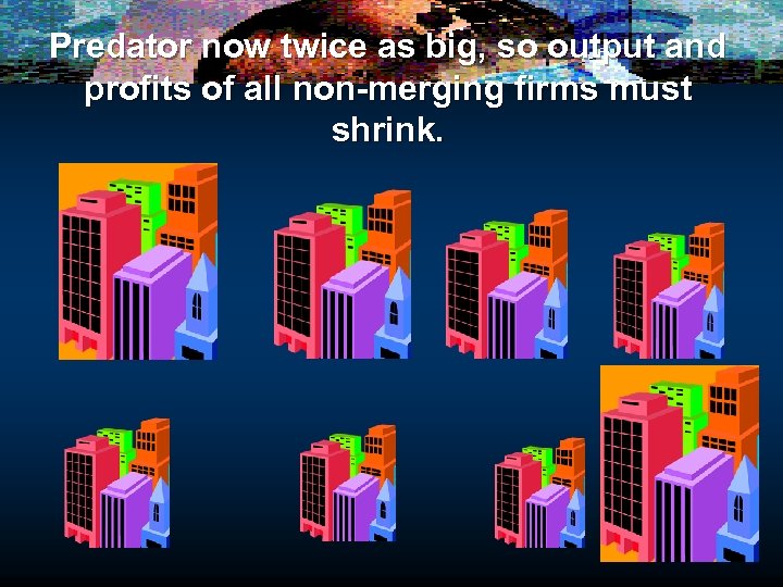 Predator now twice as big, so output and profits of all non-merging firms must
