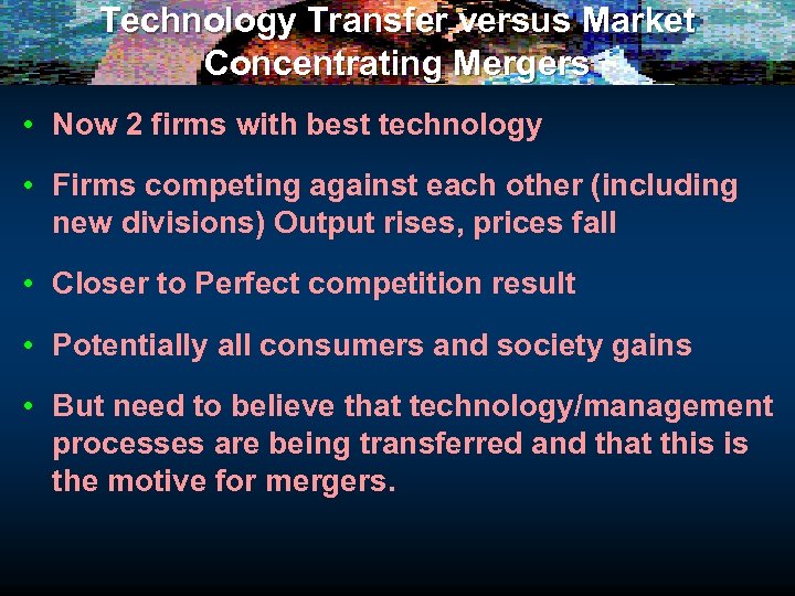 Technology Transfer versus Market Concentrating Mergers • Now 2 firms with best technology •