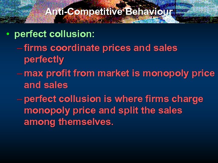 Anti-Competitive Behaviour • perfect collusion: – firms coordinate prices and sales perfectly – max