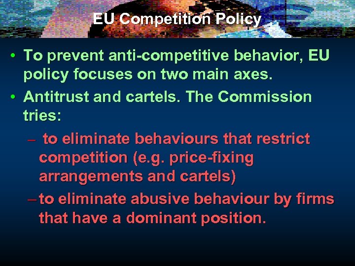 EU Competition Policy • To prevent anti-competitive behavior, EU policy focuses on two main