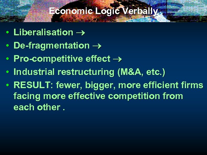Economic Logic Verbally • • • Liberalisation De-fragmentation Pro-competitive effect Industrial restructuring (M&A, etc.