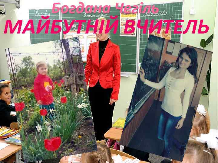 Богдана Чегіль МАЙБУТНІЙ ВЧИТЕЛЬ 