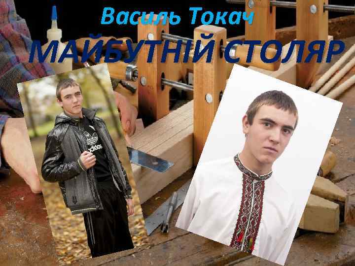 Василь Токач МАЙБУТНІЙ СТОЛЯР 
