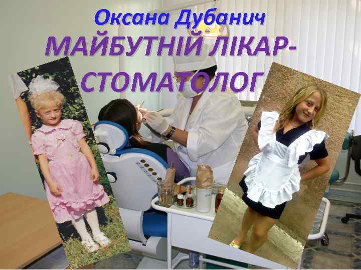 Оксана Дубанич МАЙБУТНІЙ ЛІКАРСТОМАТОЛОГ 