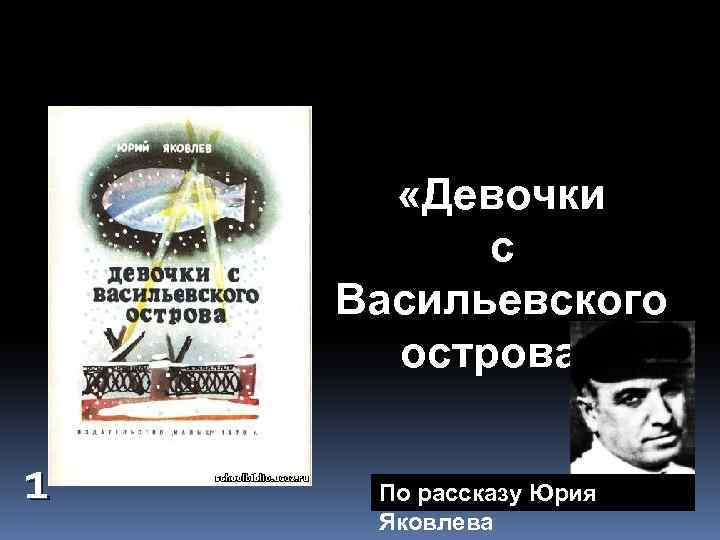  «Девочки с Васильевского острова» 1 По рассказу Юрия Яковлева 