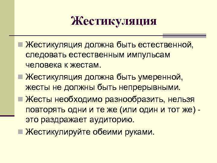 Жестикуляция n Жестикуляция должна быть естественной, следовать естественным импульсам человека к жестам. n Жестикуляция