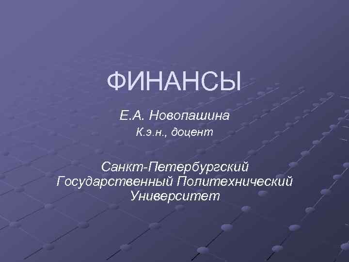 ФИНАНСЫ Е. А. Новопашина К. э. н. , доцент Санкт-Петербургский Государственный Политехнический Университет 