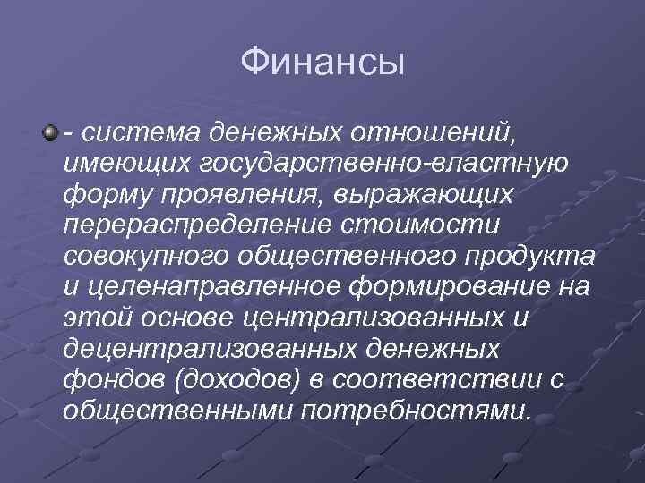 Финансы - система денежных отношений, имеющих государственно-властную форму проявления, выражающих перераспределение стоимости совокупного общественного