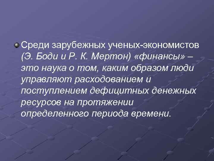 Среди зарубежных ученых-экономистов (Э. Боди и Р. К. Мертон) «финансы» – это наука о