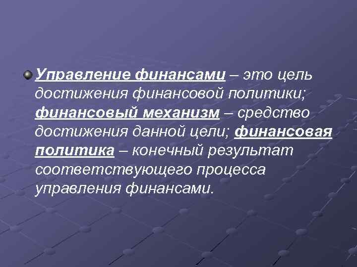 Управление финансами – это цель достижения финансовой политики; финансовый механизм – средство достижения данной