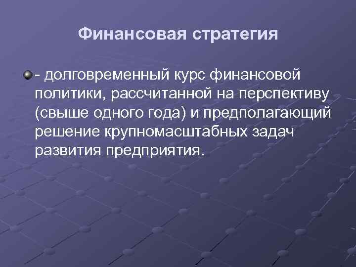 Финансовая стратегия - долговременный курс финансовой политики, рассчитанной на перспективу (свыше одного года) и