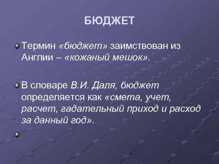 БЮДЖЕТ Термин «бюджет» заимствован из Англии – «кожаный мешок» . В словаре В. И.