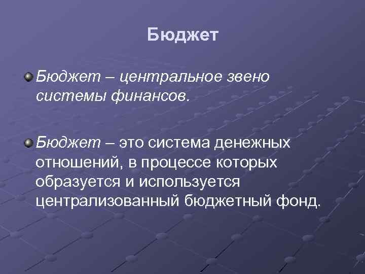 Бюджет – центральное звено системы финансов. Бюджет – это система денежных отношений, в процессе