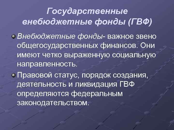 Государственные внебюджетные фонды (ГВФ) Внебюджетные фонды- важное звено общегосударственных финансов. Они имеют четко выраженную