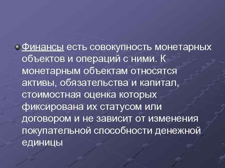 Финансы есть совокупность монетарных объектов и операций с ними. К монетарным объектам относятся активы,