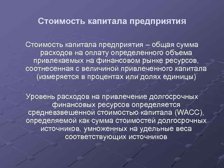 Стоимость капитала предприятия – общая сумма расходов на оплату определенного объема привлекаемых на финансовом