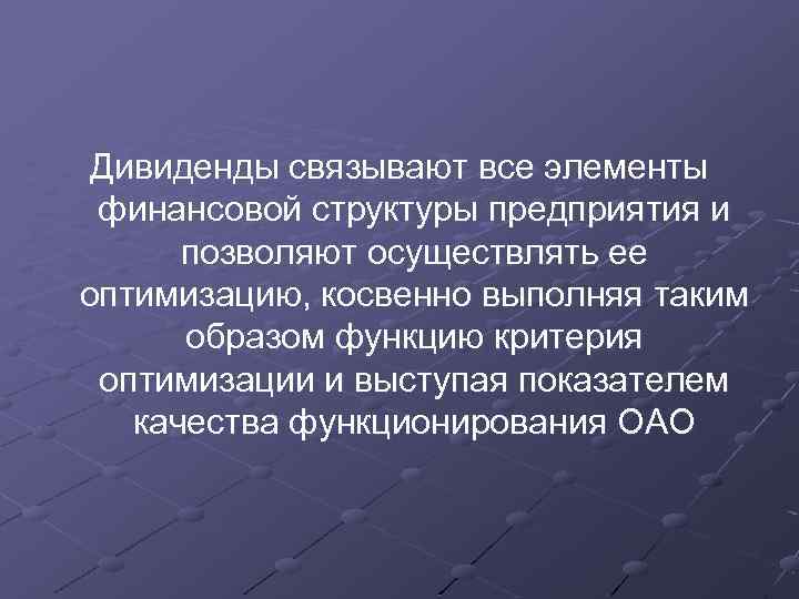 Дивиденды связывают все элементы финансовой структуры предприятия и позволяют осуществлять ее оптимизацию, косвенно выполняя