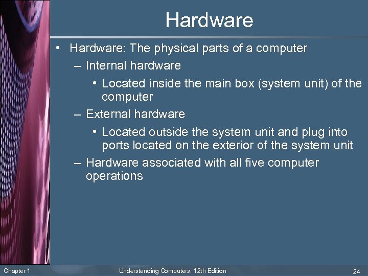 Hardware • Hardware: The physical parts of a computer – Internal hardware • Located