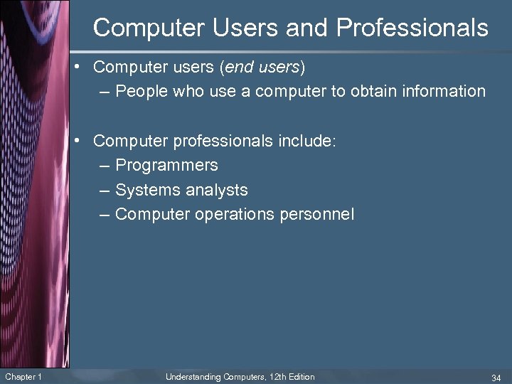 Computer Users and Professionals • Computer users (end users) – People who use a