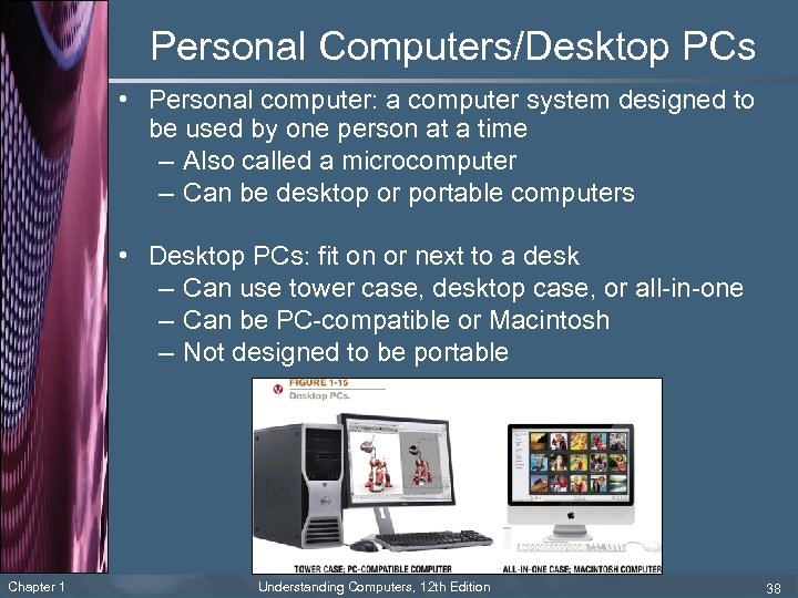 Personal Computers/Desktop PCs • Personal computer: a computer system designed to be used by