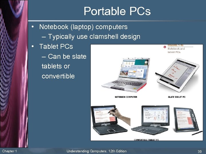 Portable PCs • Notebook (laptop) computers – Typically use clamshell design • Tablet PCs