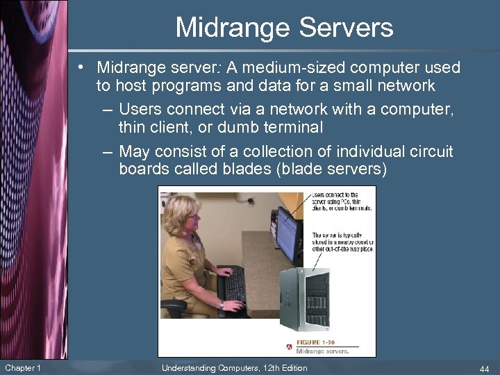 Midrange Servers • Midrange server: A medium-sized computer used to host programs and data