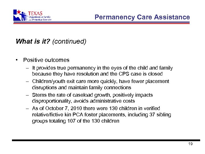 Permanency Care Assistance What is it? (continued) • Positive outcomes – It provides true