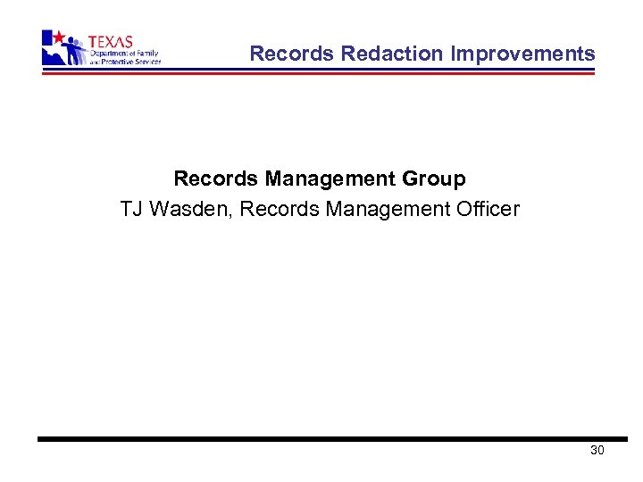 Records Redaction Improvements Records Management Group TJ Wasden, Records Management Officer 30 