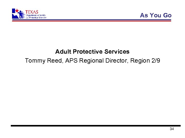 As You Go Adult Protective Services Tommy Reed, APS Regional Director, Region 2/9 34