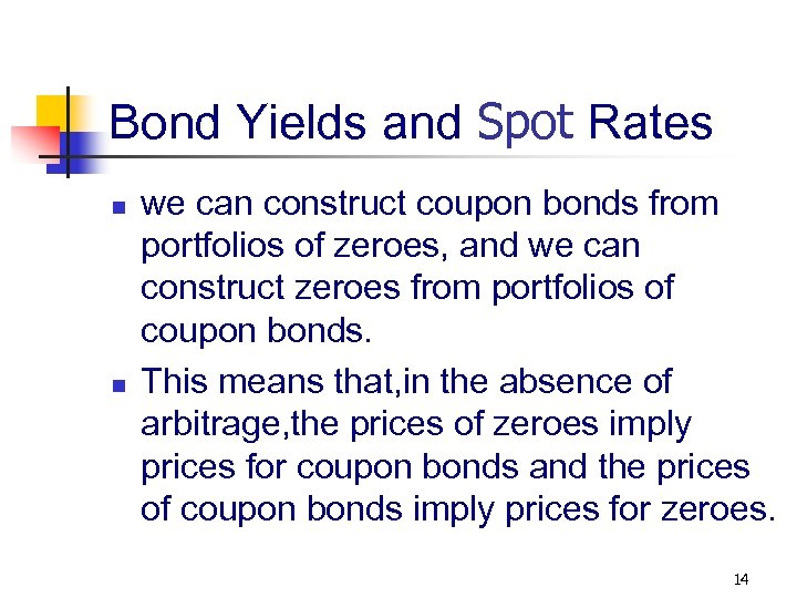 Bond Yields and Spot Rates n n we can construct coupon bonds from portfolios