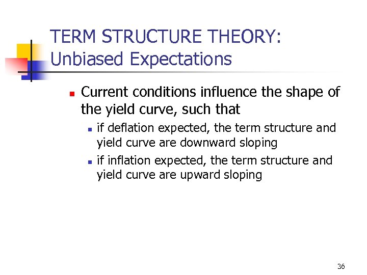 TERM STRUCTURE THEORY: Unbiased Expectations n Current conditions influence the shape of the yield