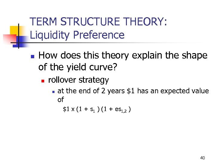 TERM STRUCTURE THEORY: Liquidity Preference n How does this theory explain the shape of