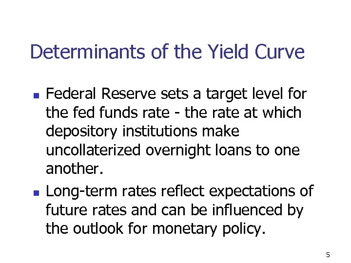 Determinants of the Yield Curve n n Federal Reserve sets a target level for