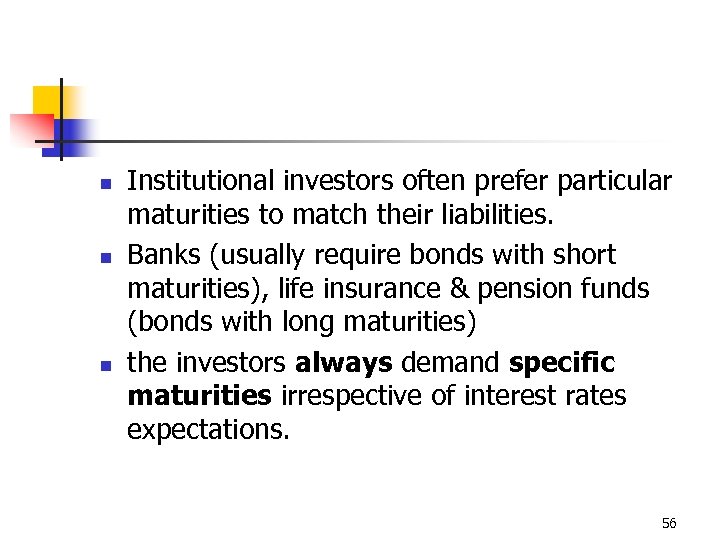 n n n Institutional investors often prefer particular maturities to match their liabilities. Banks