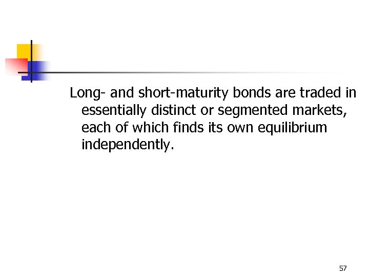 Long- and short-maturity bonds are traded in essentially distinct or segmented markets, each of