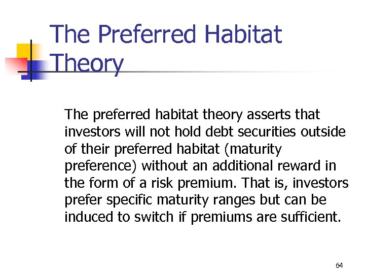 The Preferred Habitat Theory The preferred habitat theory asserts that investors will not hold