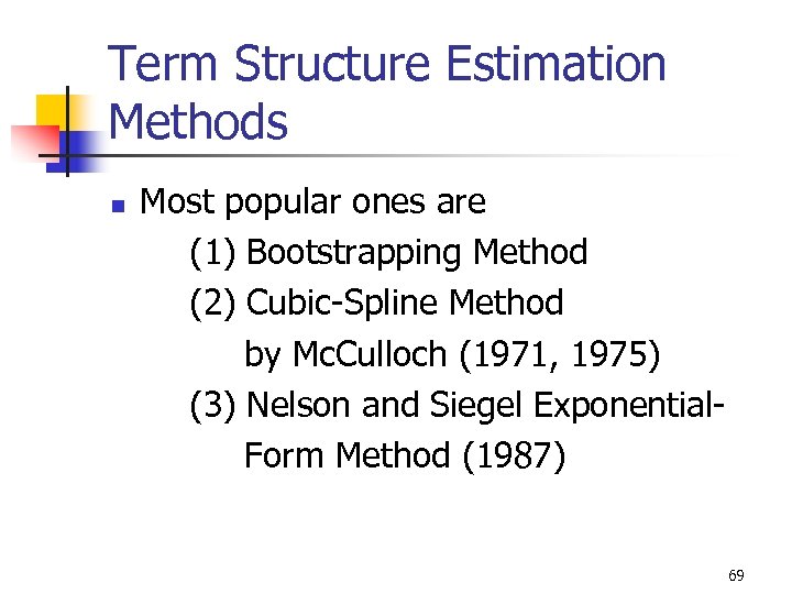 Yield Curve Term Structure Estimation Methods n Most popular ones are (1) Bootstrapping Method