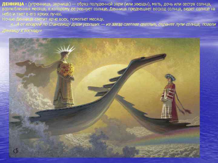 ДЕННИЦА - (утренница, зарница) — образ полуденной зари (или звезды), мать, дочь или сестра