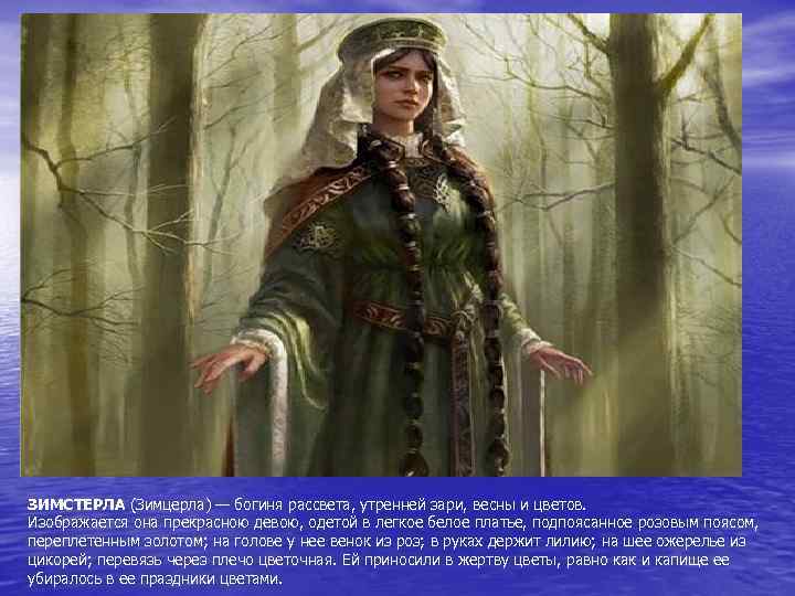 ЗИМСТЕРЛА (Зимцерла) — богиня рассвета, утренней зари, весны и цветов. Изображается она прекрасною девою,