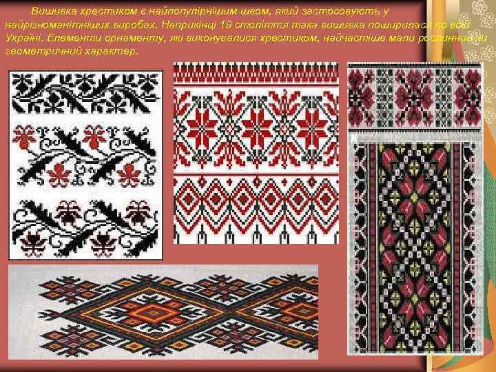  Вишивка хрестиком є найпопулірнішим швом, який застосовують у найрізноманітніших виробах. Наприкінці 19 століття