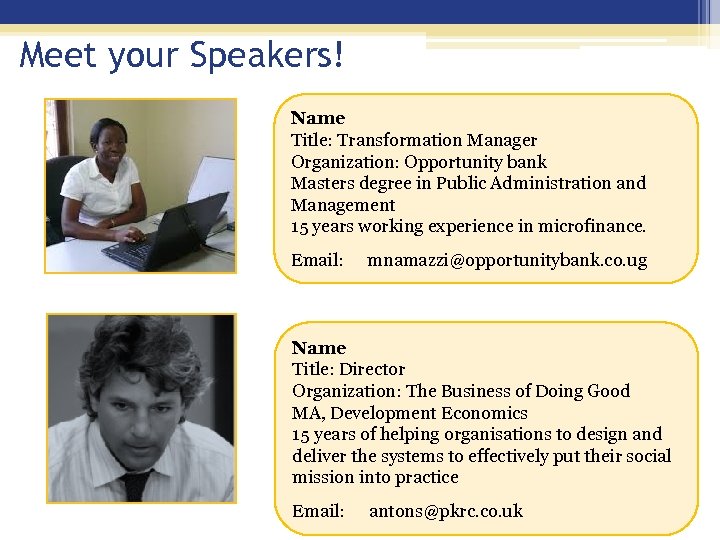 Meet your Speakers! Name Title: Transformation Manager Organization: Opportunity bank Masters degree in Public