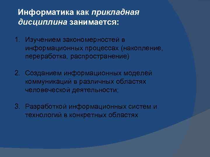 Информатика как прикладная дисциплина занимается: 1. Изучением закономерностей в информационных процессах (накопление, переработка, распространение)