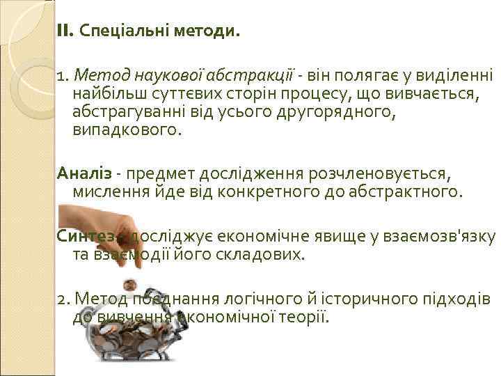 II. Спеціальні методи. 1. Метод наукової абстракції - він полягає у виділенні найбільш суттєвих