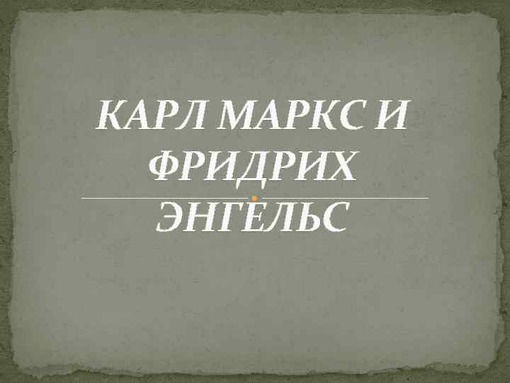 КАРЛ МАРКС И ФРИДРИХ ЭНГЕЛЬС 