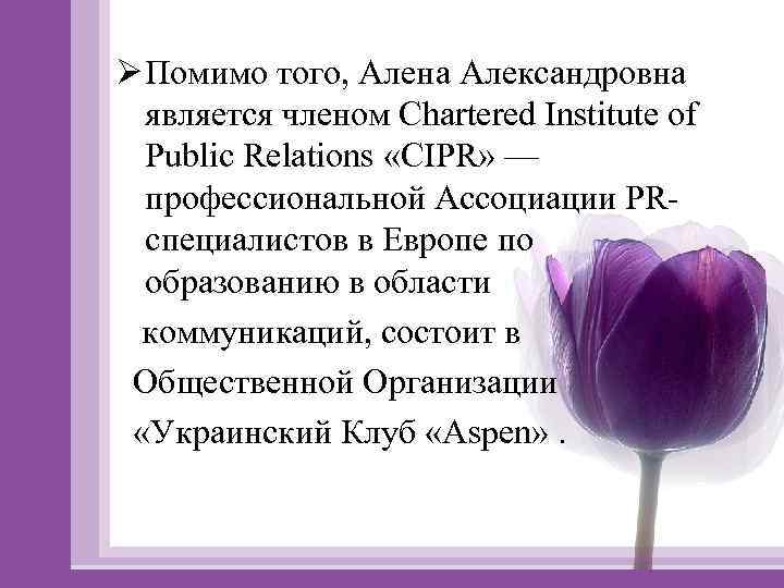 Ø Помимо того, Алена Александровна является членом Chartered Institute of Public Relations «CIPR» —