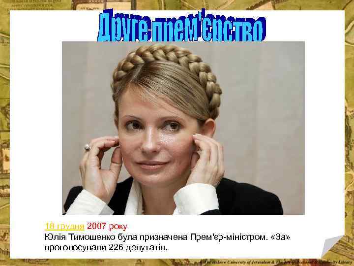 18 грудня 2007 року Юлія Тимошенко була призначена Прем'єр-міністром. «За» проголосували 226 депутатів. 