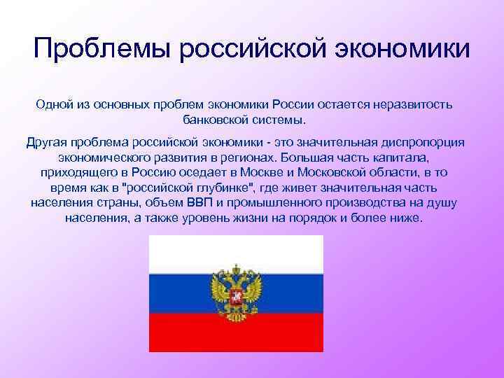 Проблемы российской экономики Одной из основных проблем экономики России остается неразвитость банковской системы. Другая
