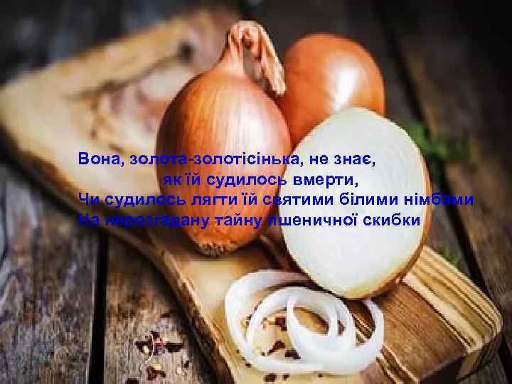 Вона, золота-золотісінька, не знає, як їй судилось вмерти, Чи судилось лягти їй святими білими