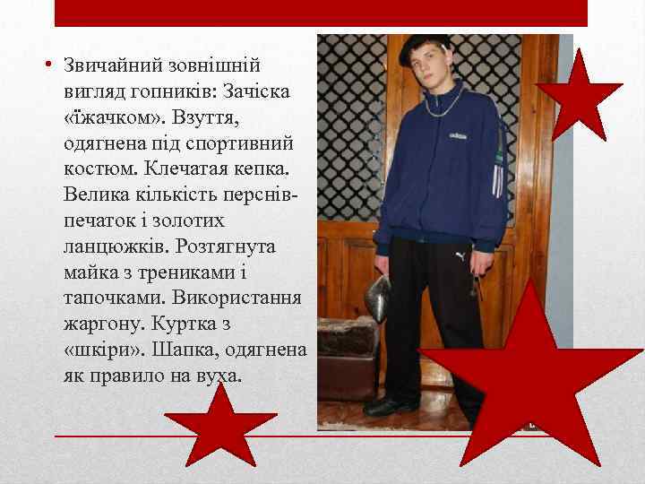  • Звичайний зовнішній вигляд гопників: Зачіска «їжачком» . Взуття, одягнена під спортивний костюм.